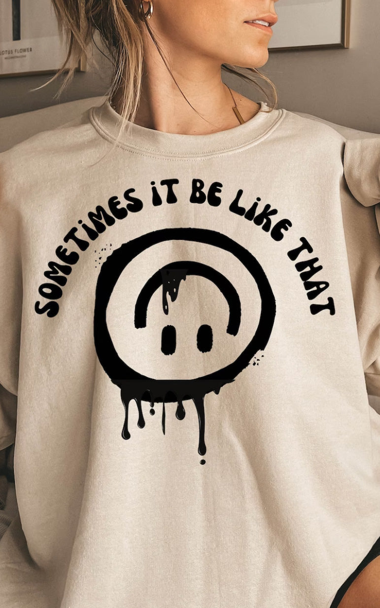 Sometimes It Be Like That CREWNECK | 8 colours